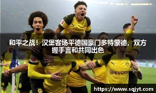 和平之战！汉堡客场平德国豪门多特蒙德，双方握手言和共同出色