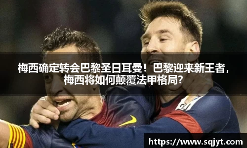 梅西确定转会巴黎圣日耳曼！巴黎迎来新王者，梅西将如何颠覆法甲格局？