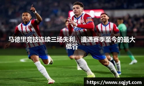 马德里竞技连续三场失利，遭遇赛季至今的最大低谷