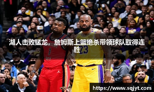 湖人击败猛龙，詹姆斯上篮绝杀带领球队取得连胜