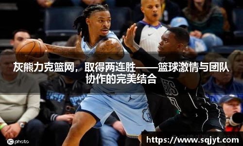 灰熊力克篮网，取得两连胜——篮球激情与团队协作的完美结合