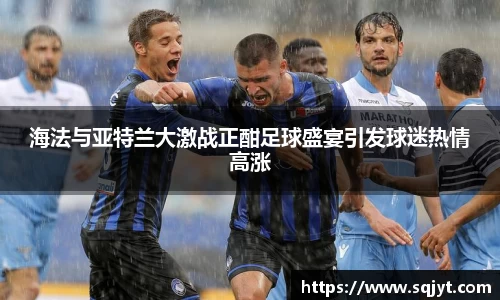 海法与亚特兰大激战正酣足球盛宴引发球迷热情高涨