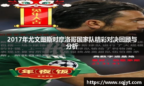 2017年尤文图斯对摩洛哥国家队精彩对决回顾与分析