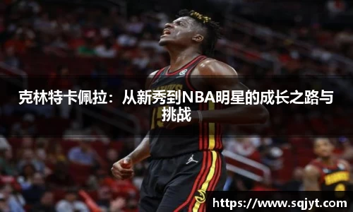克林特卡佩拉：从新秀到NBA明星的成长之路与挑战