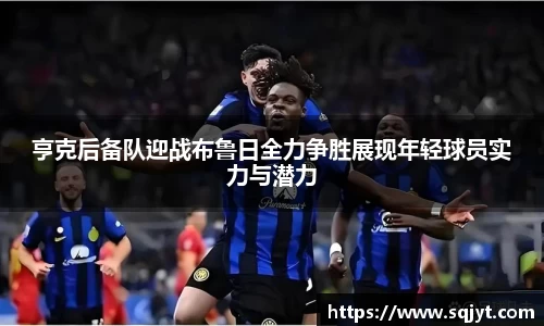 亨克后备队迎战布鲁日全力争胜展现年轻球员实力与潜力